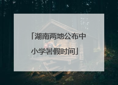 湖南两地公布中小学暑假时间