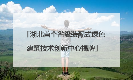 湖北首个省级装配式绿色建筑技术创新中心揭牌