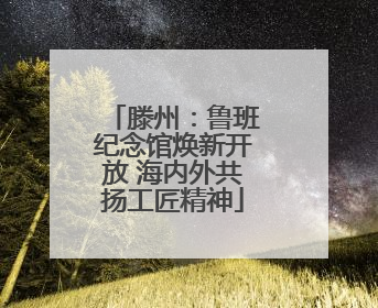 滕州：鲁班纪念馆焕新开放 海内外共扬工匠精神