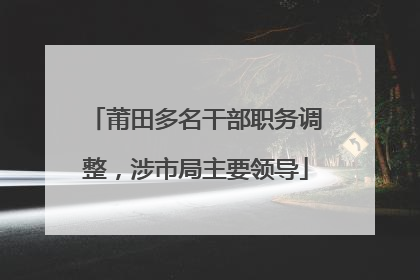 莆田多名干部职务调整，涉市局主要领导