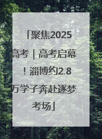 聚焦2025高考｜高考启幕！淄博约2.8万学子奔赴逐梦考场