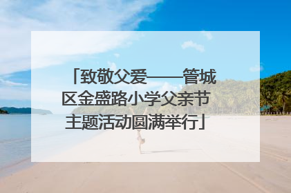 致敬父爱——管城区金盛路小学父亲节主题活动圆满举行