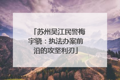 苏州吴江民警梅宇骁：执法办案前沿的攻坚利刃