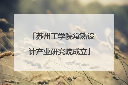 苏州工学院常熟设计产业研究院成立
