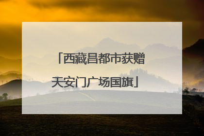 西藏昌都市获赠天安门广场国旗