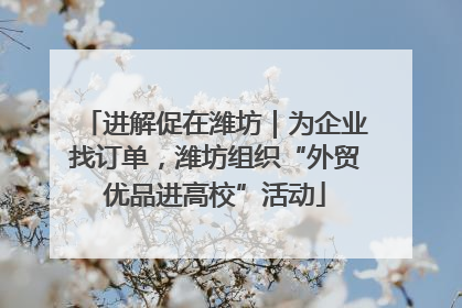 进解促在潍坊｜为企业找订单，潍坊组织“外贸优品进高校”活动