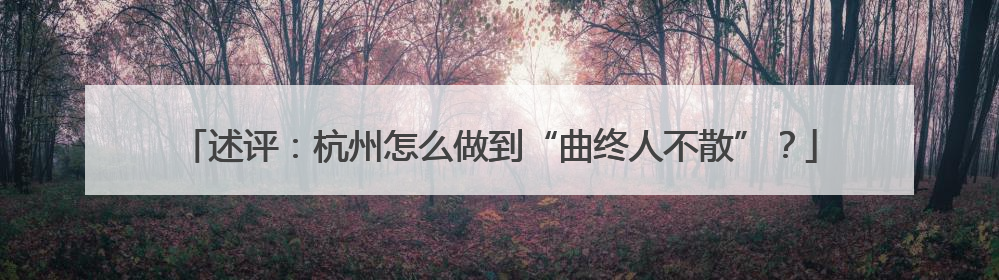 述评：杭州怎么做到“曲终人不散”？