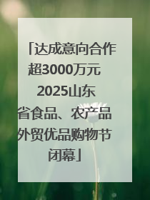 达成意向合作超3000万元 2025山东省食品、农产品外贸优品购物节闭幕