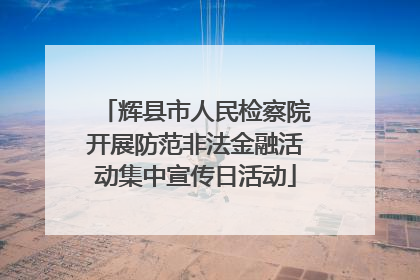 辉县市人民检察院开展防范非法金融活动集中宣传日活动