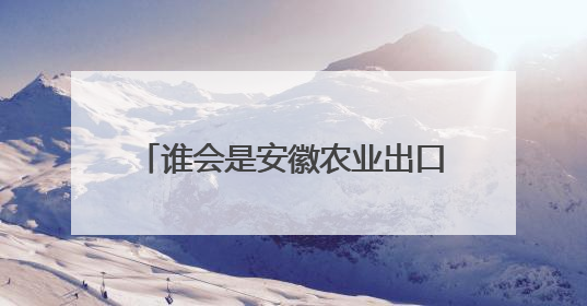谁会是安徽农业出口的下一个NO.1？