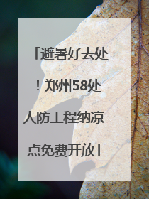 避暑好去处！郑州58处人防工程纳凉点免费开放