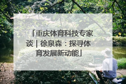 重庆体育科技专家谈｜徐泉森：探寻体育发展新动能