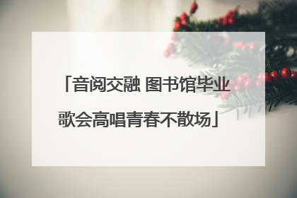 音阅交融 图书馆毕业歌会高唱青春不散场