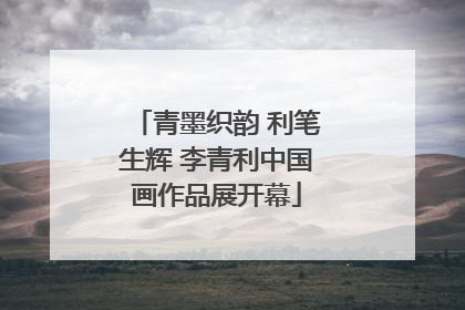 青墨织韵 利笔生辉 李青利中国画作品展开幕