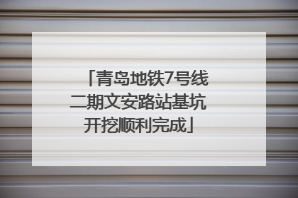 青岛地铁7号线二期文安路站基坑开挖顺利完成
