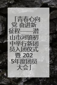 青春心向党 奋进新征程——潜山市河镇初中举行新团员入团仪式暨 2025年度团员大会