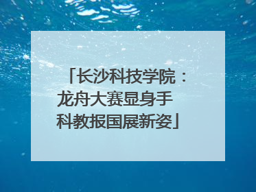 长沙科技学院：龙舟大赛显身手 科教报国展新姿
