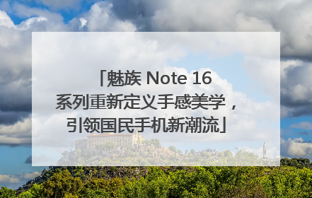 魅族 Note 16系列重新定义手感美学，引领国民手机新潮流