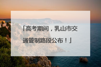 高考期间，乳山市交通管制路段公布！