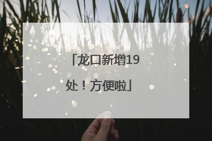 龙口新增19处！方便啦