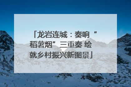 龙岩连城：奏响“稻薯烟”三重奏 绘就乡村振兴新图景