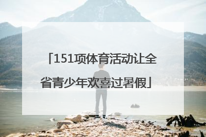 151项体育活动让全省青少年欢喜过暑假