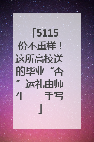 5115份不重样！这所高校送的毕业“杏”运礼由师生一一手写